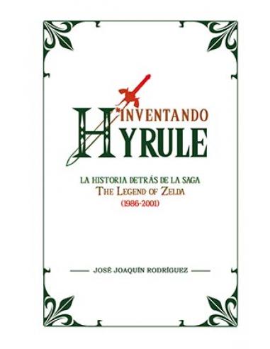 TEBEOS DOLMEN EDITORIAL S.L. INVENTANDO HYRULE: LA HISTORIA DETRAS DE LA SAGA THE LEGEND OF ZELDA (1986-2001)