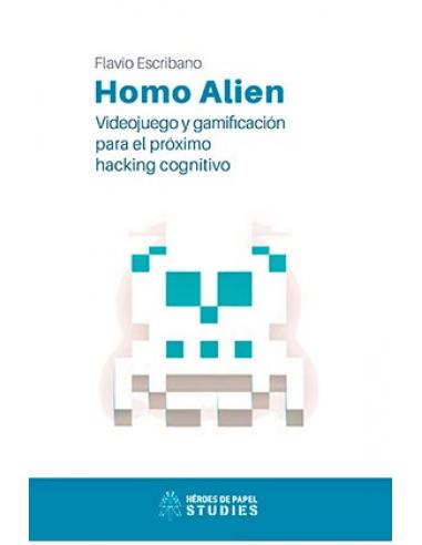 EDICIONES HEROES DE PAPEL SL HOMO ALIEN. VIDEOJUEGO Y GAMIFICACION PARA EL PROXIMO HACKING