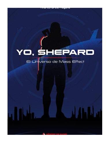EDICIONES HEROES DE PAPEL SL YO, SHEPARD. EL UNIVERSO DE MASS EFFECT